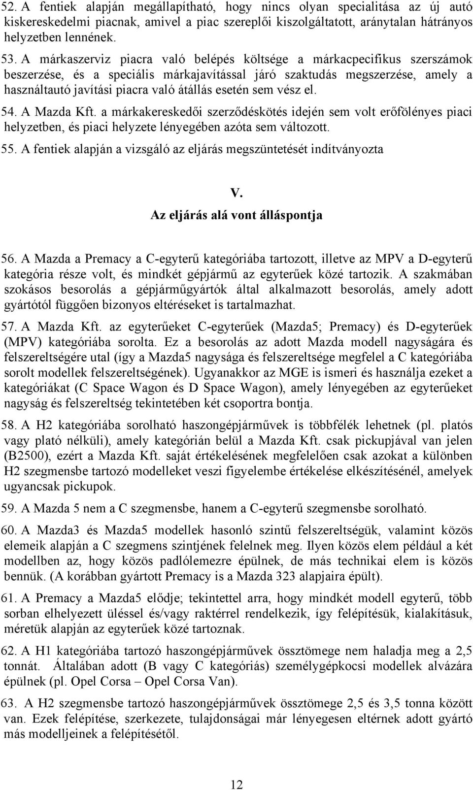 esetén sem vész el. 54. A Mazda Kft. a márkakereskedői szerződéskötés idején sem volt erőfölényes piaci helyzetben, és piaci helyzete lényegében azóta sem változott. 55.