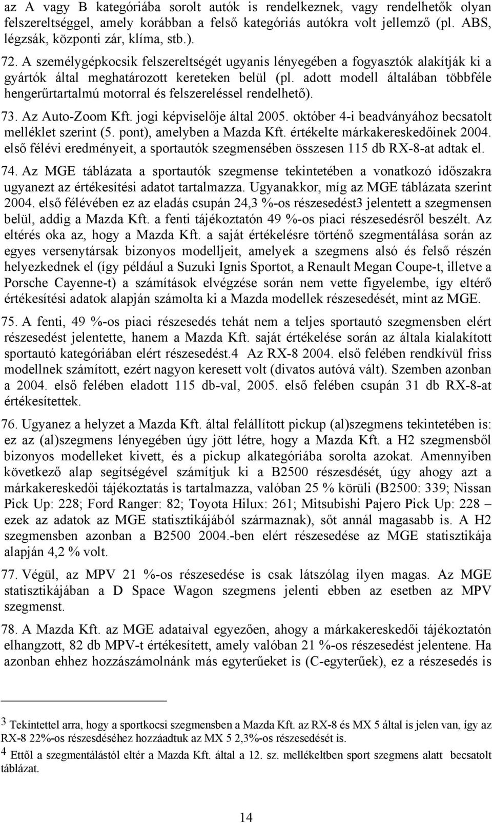 adott modell általában többféle hengerűrtartalmú motorral és felszereléssel rendelhető). 73. Az Auto-Zoom Kft. jogi képviselője által 2005. október 4-i beadványához becsatolt melléklet szerint (5.