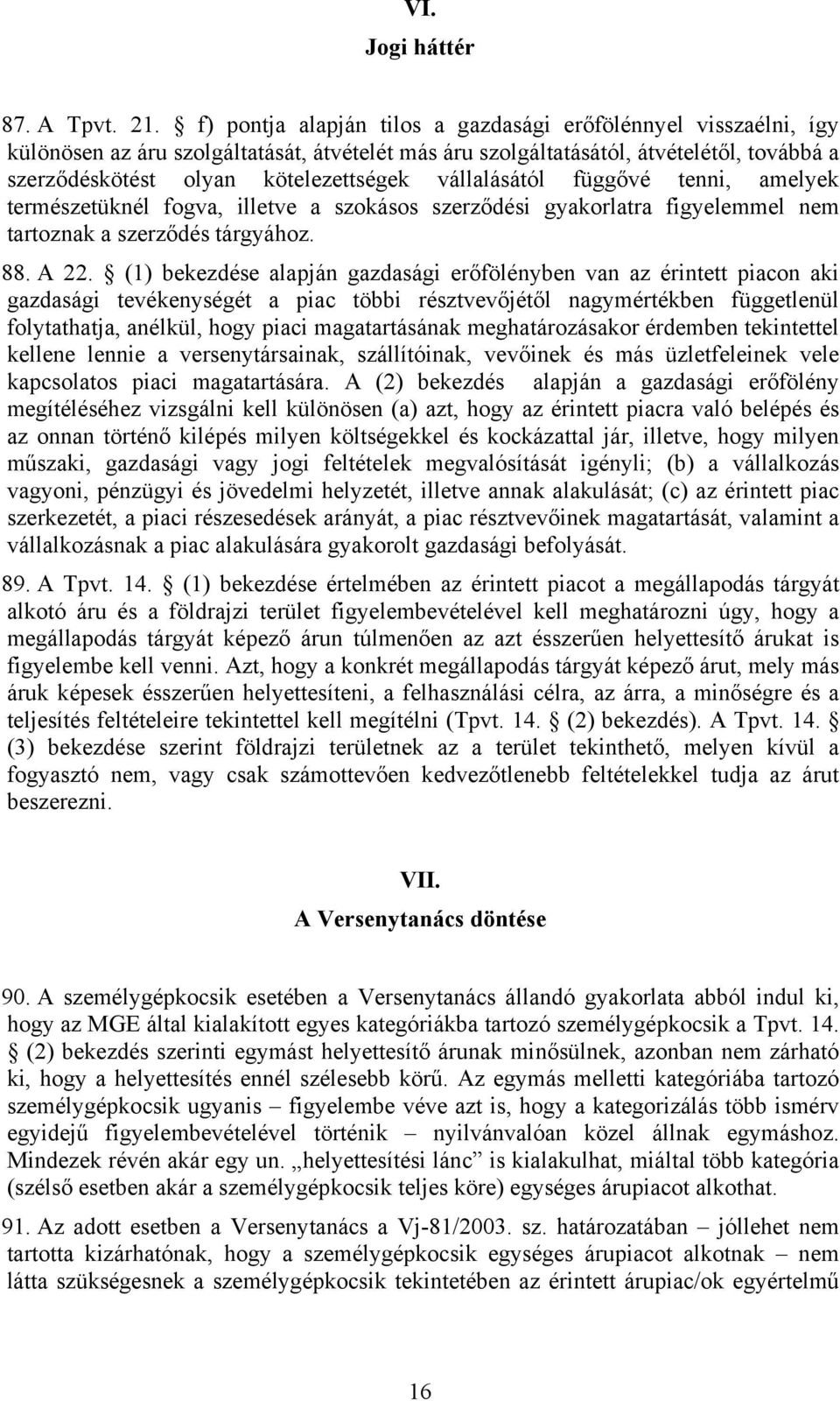 vállalásától függővé tenni, amelyek természetüknél fogva, illetve a szokásos szerződési gyakorlatra figyelemmel nem tartoznak a szerződés tárgyához. 88. A 22.