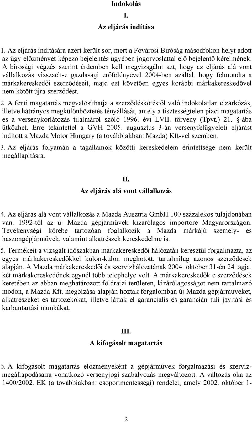 A bírósági végzés szerint érdemben kell megvizsgálni azt, hogy az eljárás alá vont vállalkozás visszaélt-e gazdasági erőfölényével 2004-ben azáltal, hogy felmondta a márkakereskedői szerződéseit,