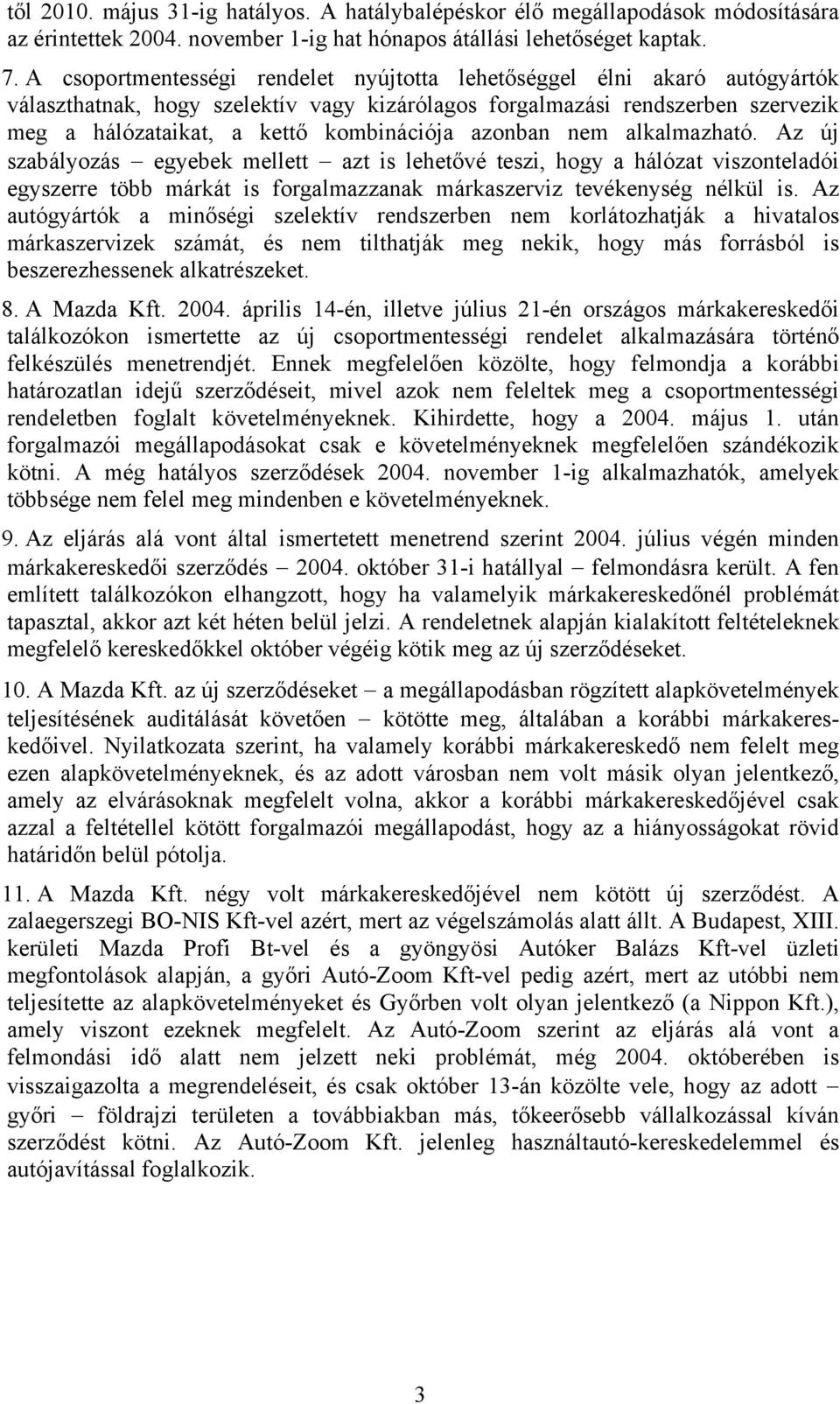 azonban nem alkalmazható. Az új szabályozás egyebek mellett azt is lehetővé teszi, hogy a hálózat viszonteladói egyszerre több márkát is forgalmazzanak márkaszerviz tevékenység nélkül is.