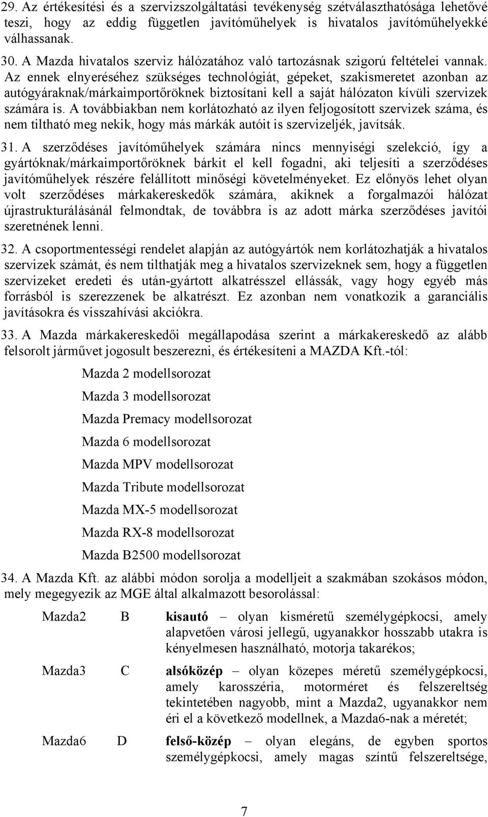 Az ennek elnyeréséhez szükséges technológiát, gépeket, szakismeretet azonban az autógyáraknak/márkaimportőröknek biztosítani kell a saját hálózaton kívüli szervizek számára is.