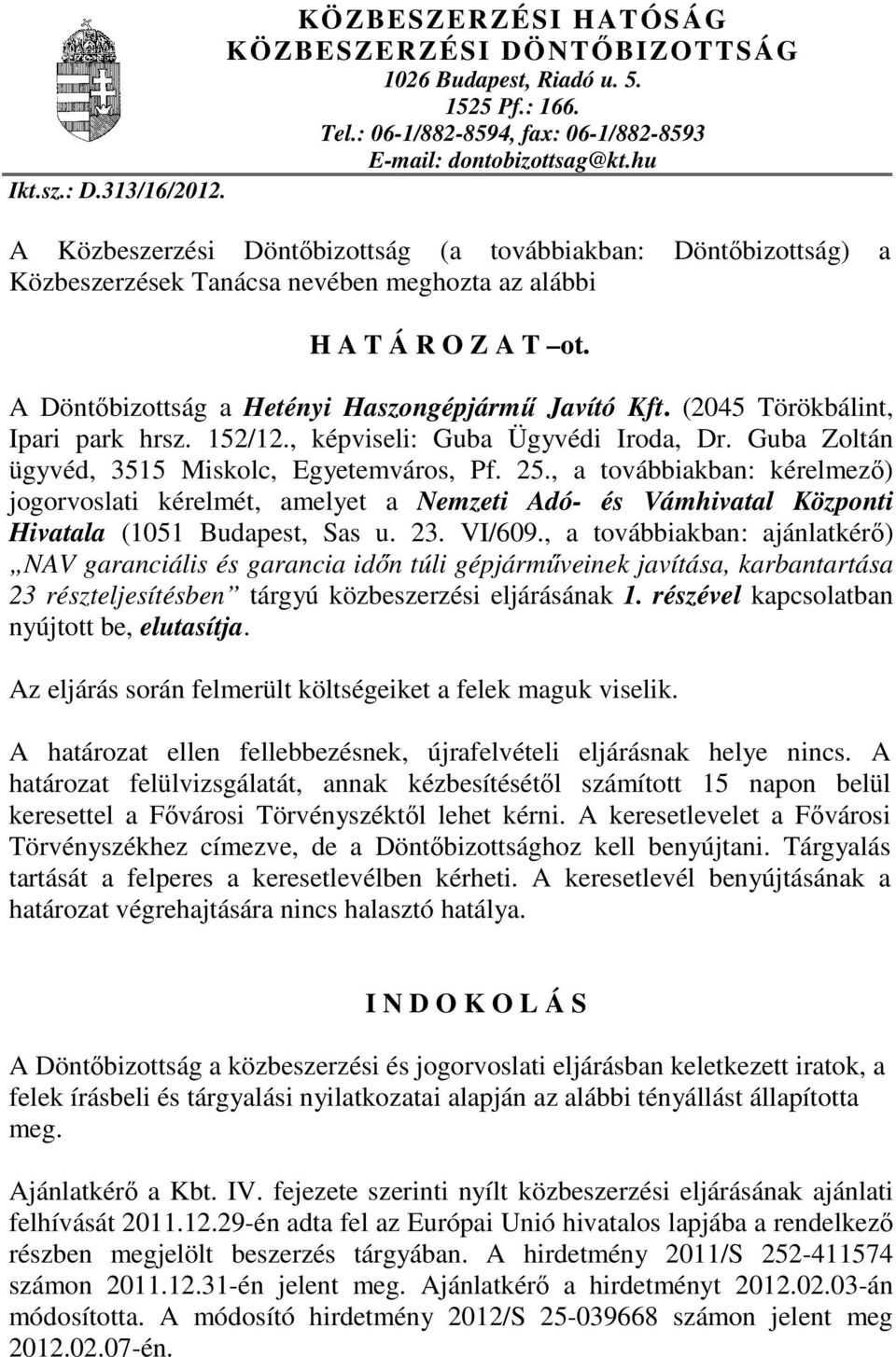 (2045 Törökbálint, Ipari park hrsz. 152/12., képviseli: Guba Ügyvédi Iroda, Dr. Guba Zoltán ügyvéd, 3515 Miskolc, Egyetemváros, Pf. 25.