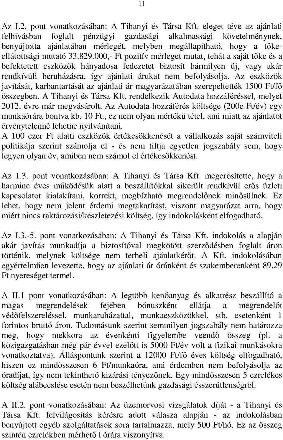 000,- Ft pozitív mérleget mutat, tehát a saját tıke és a befektetett eszközök hányadosa fedezetet biztosít bármilyen új, vagy akár rendkívüli beruházásra, így ajánlati árukat nem befolyásolja.