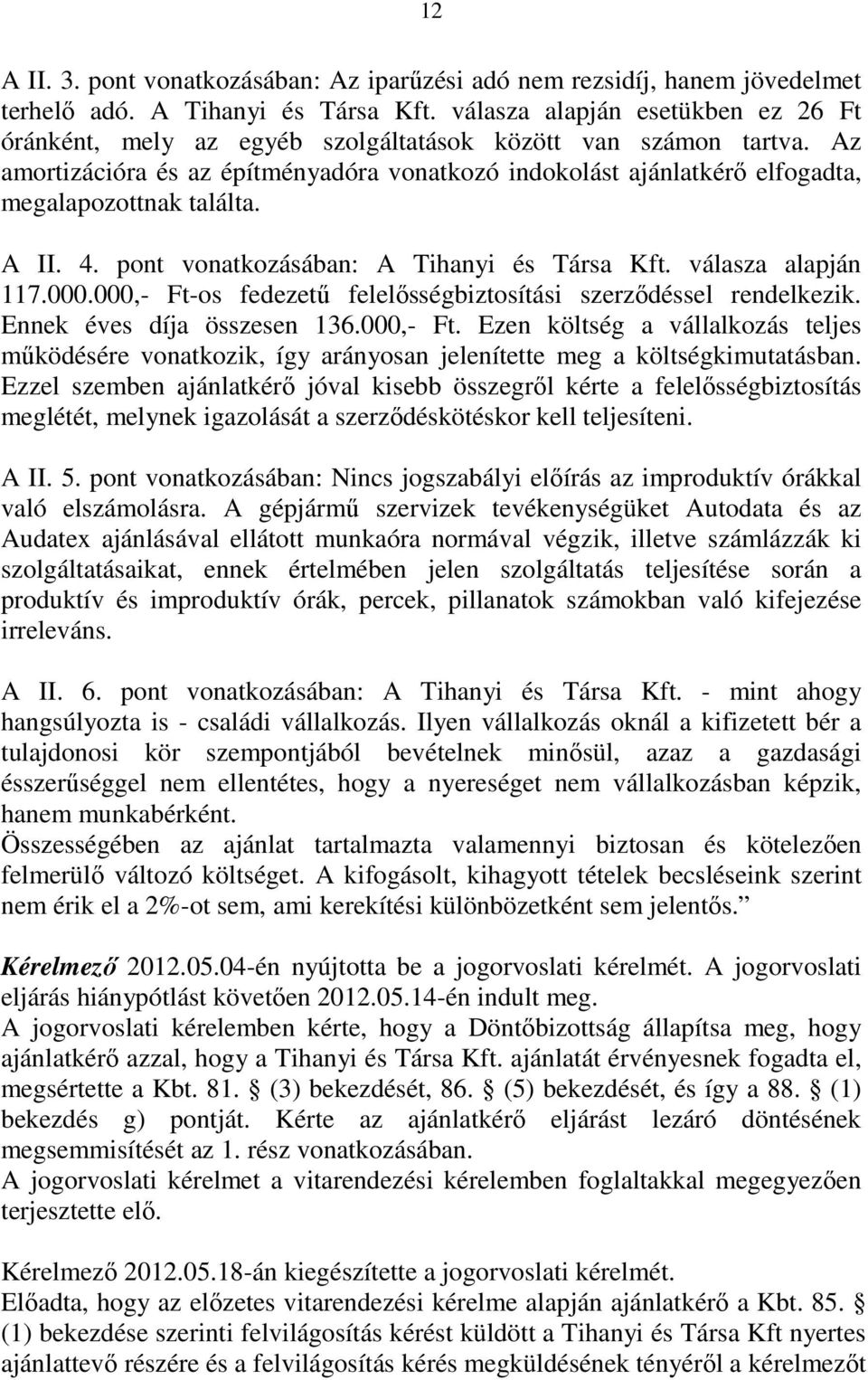 Az amortizációra és az építményadóra vonatkozó indokolást ajánlatkérı elfogadta, megalapozottnak találta. A II. 4. pont vonatkozásában: A Tihanyi és Társa Kft. válasza alapján 117.000.