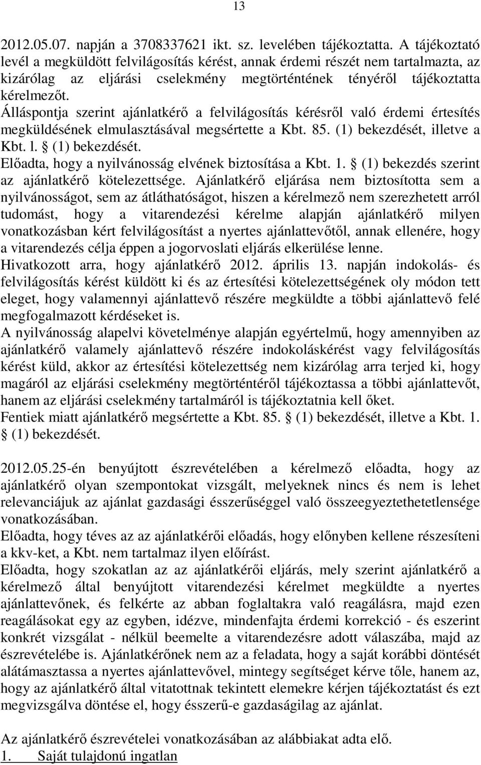 Álláspontja szerint ajánlatkérı a felvilágosítás kérésrıl való érdemi értesítés megküldésének elmulasztásával megsértette a Kbt. 85. (1) bekezdését,