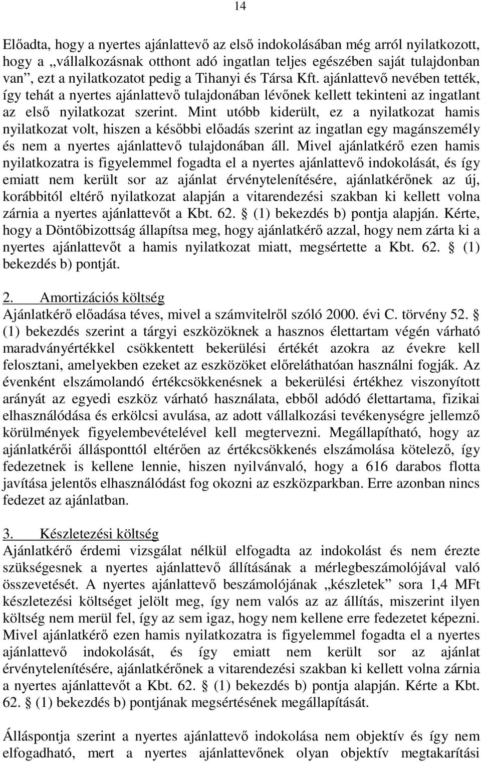 Mint utóbb kiderült, ez a nyilatkozat hamis nyilatkozat volt, hiszen a késıbbi elıadás szerint az ingatlan egy magánszemély és nem a nyertes ajánlattevı tulajdonában áll.