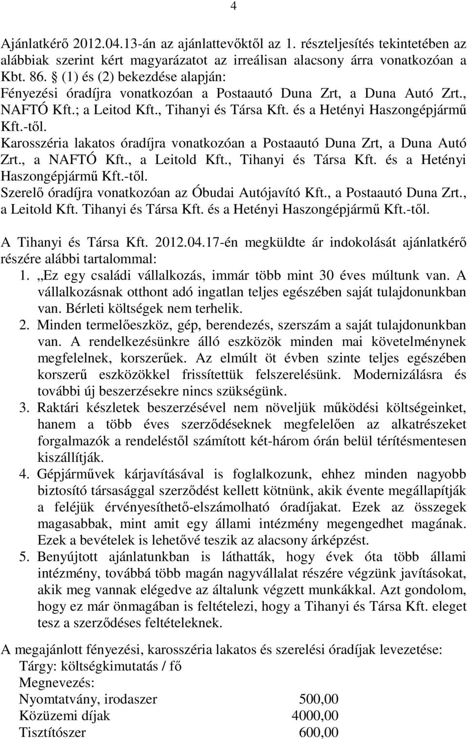 Karosszéria lakatos óradíjra vonatkozóan a Postaautó Duna Zrt, a Duna Autó Zrt., a NAFTÓ Kft., a Leitold Kft., Tihanyi és Társa Kft. és a Hetényi Haszongépjármő Kft.-tıl.