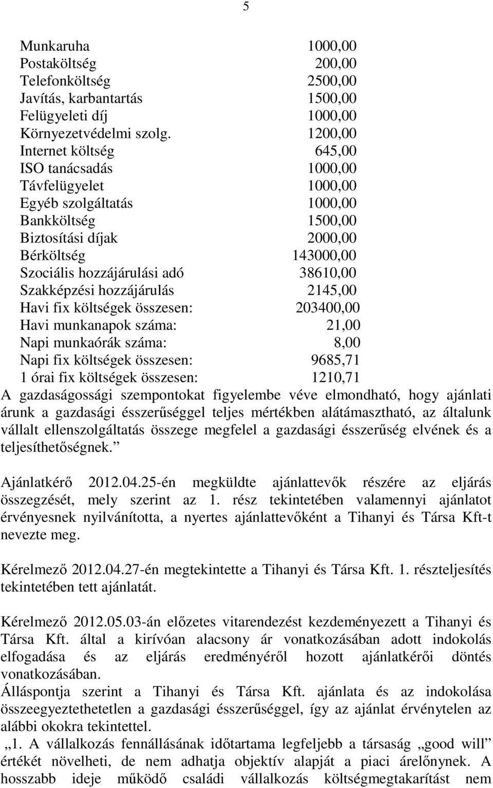 38610,00 Szakképzési hozzájárulás 2145,00 Havi fix költségek összesen: 203400,00 Havi munkanapok száma: 21,00 Napi munkaórák száma: 8,00 Napi fix költségek összesen: 9685,71 1 órai fix költségek