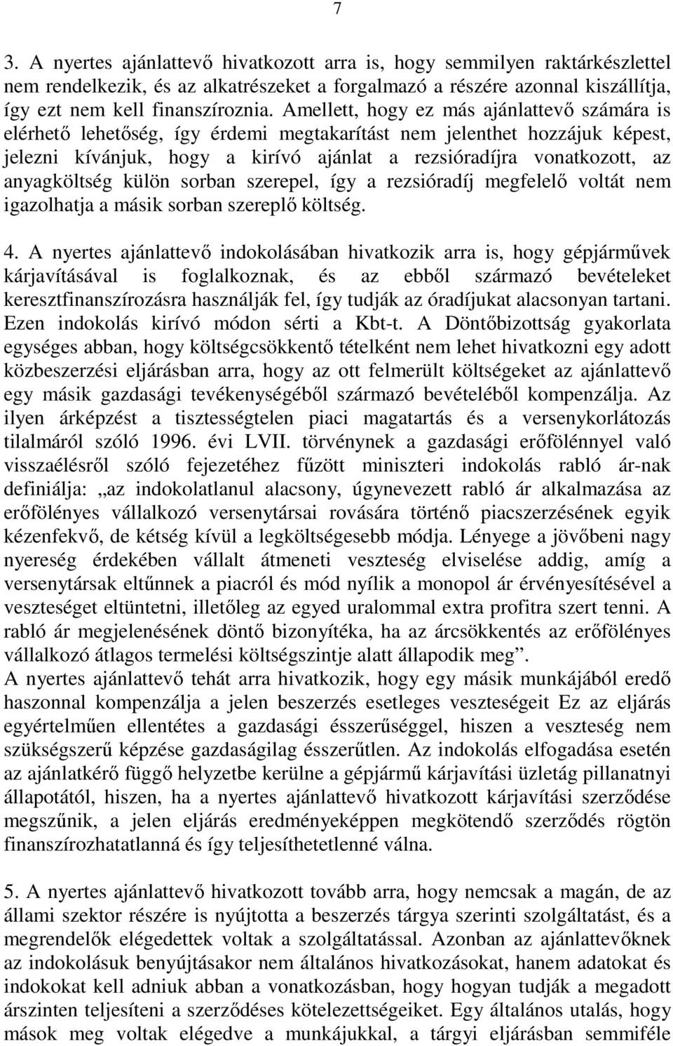 anyagköltség külön sorban szerepel, így a rezsióradíj megfelelı voltát nem igazolhatja a másik sorban szereplı költség. 4.