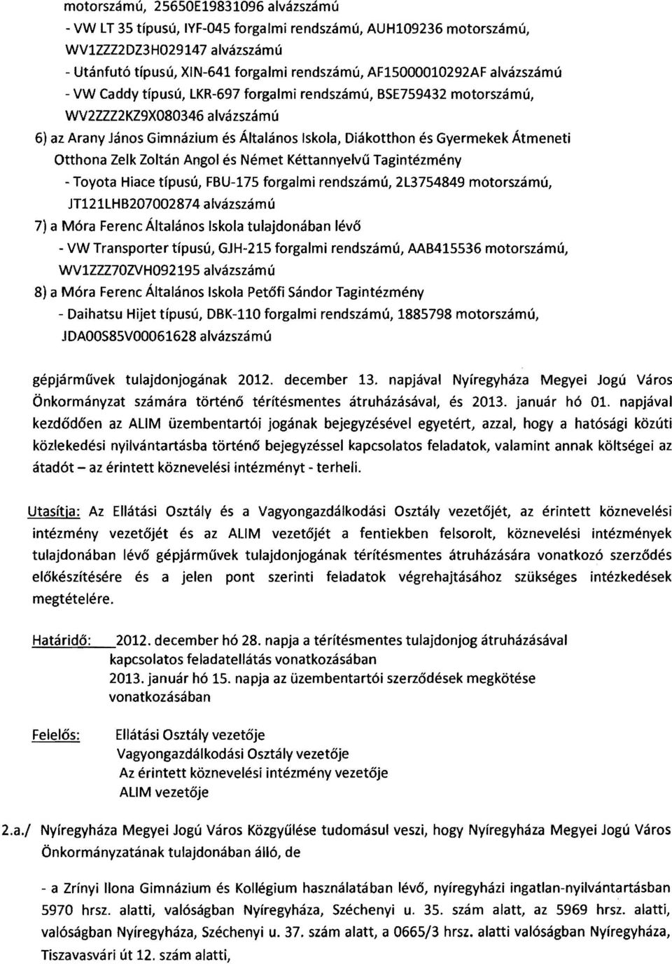 Zelk Zoltán Angol és Német Kéttannyelvű Tagintézmény - Toyota Hiace típus ú, FBU-175 forgalmi rendszámú, 2L3754849 motorszámú, JT121LHB207002874 alvázszámú 7) a Móra Ferenc Általános Iskola