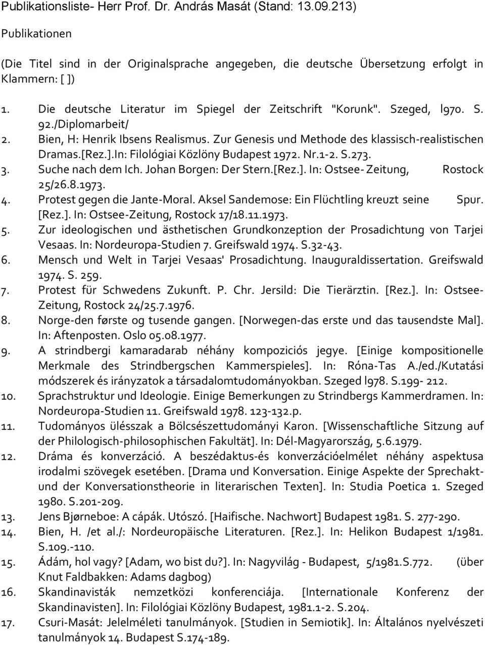 Johan Borgen: Der Stern.[Rez.]. In: Ostsee- Zeitung, Rostock 25/26.8.1973. 4. Protest gegen die Jante-Moral. Aksel Sandemose: Ein Flüchtling kreuzt seine Spur. [Rez.]. In: Ostsee-Zeitung, Rostock 17/18.