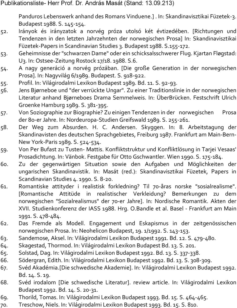 Geheimnisse der "schwarzen Dame" oder ein schicksalsschwerer Flug. Kjartan Fløgstad: U3. In: Ostsee-Zeitung Rostock 17/18. 1988. S.6. 54. A nagy generáció a norvég prózában.