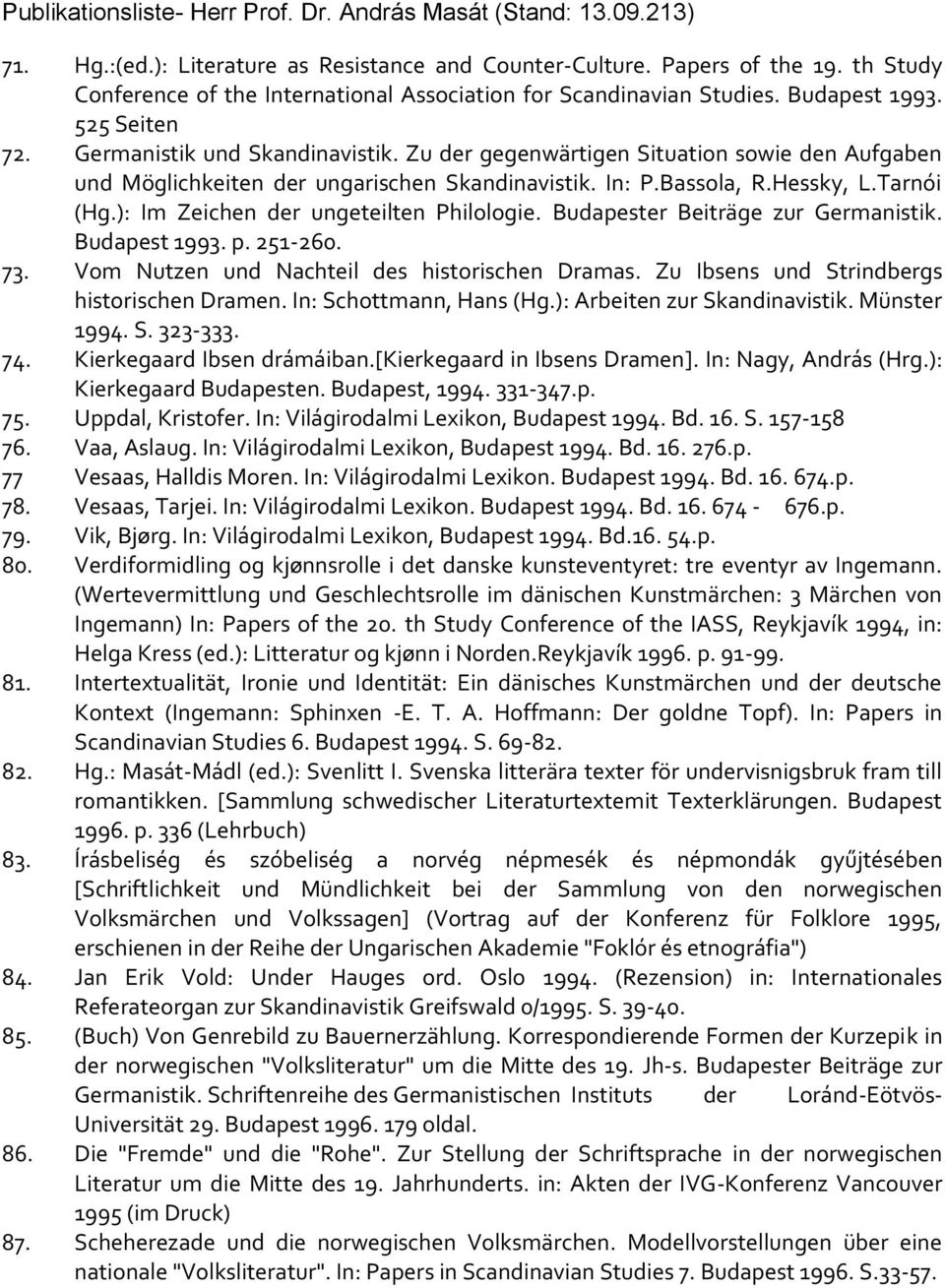 ): Im Zeichen der ungeteilten Philologie. Budapester Beiträge zur Germanistik. Budapest 1993. p. 251-260. 73. Vom Nutzen und Nachteil des historischen Dramas.