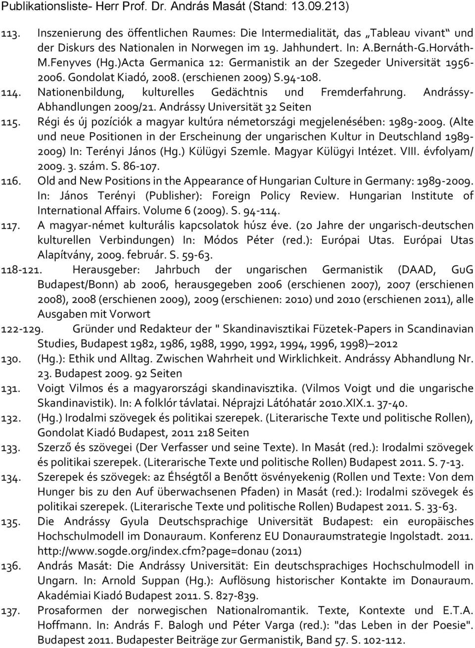 Andrássy- Abhandlungen 2009/21. Andrássy Universität 32 Seiten 115. Régi és új pozíciók a magyar kultúra németországi megjelenésében: 1989-2009.