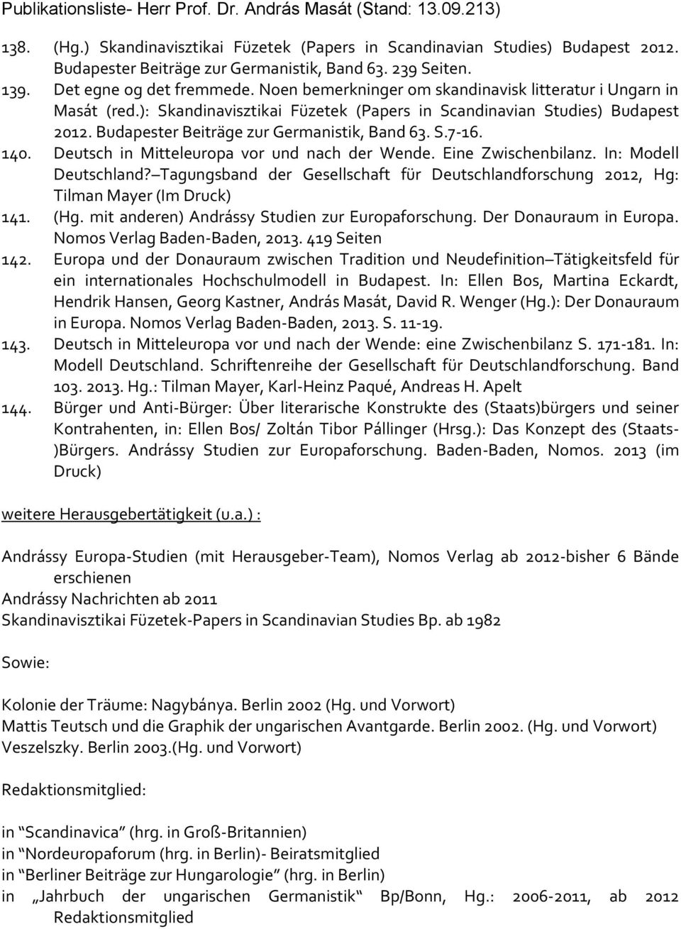 140. Deutsch in Mitteleuropa vor und nach der Wende. Eine Zwischenbilanz. In: Modell Deutschland? Tagungsband der Gesellschaft für Deutschlandforschung 2012, Hg: Tilman Mayer (Im Druck) 141. (Hg.