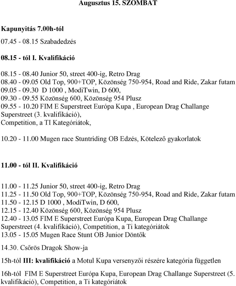 20 FIM E Superstreet Európa Kupa, European Drag Challange Superstreet (3. kvalifikáció), Competition, a TI Kategóriátok, 10.20-11.00 Mugen race Stuntriding OB Edzés, Kötelező gyakorlatok 11.