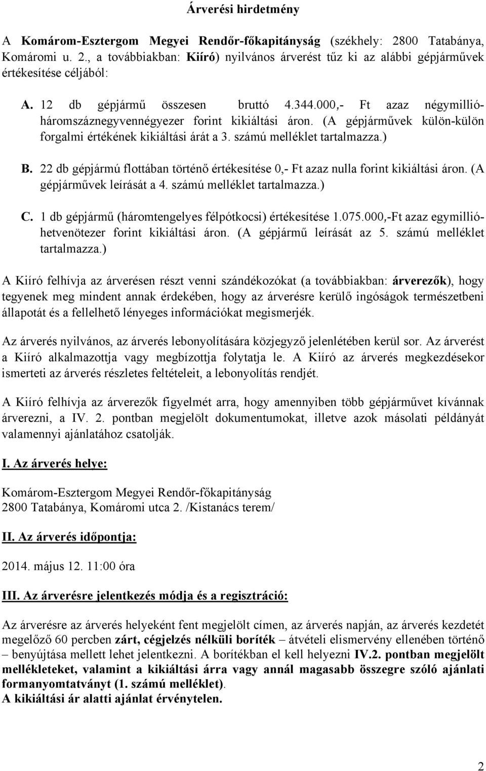 22 db gépjármú flottában történő értéesítése 0,- Ft azaz nulla forint iiáltási áron. (A gépjárműve leírását a 4. számú mellélet tartalmazza.) C.