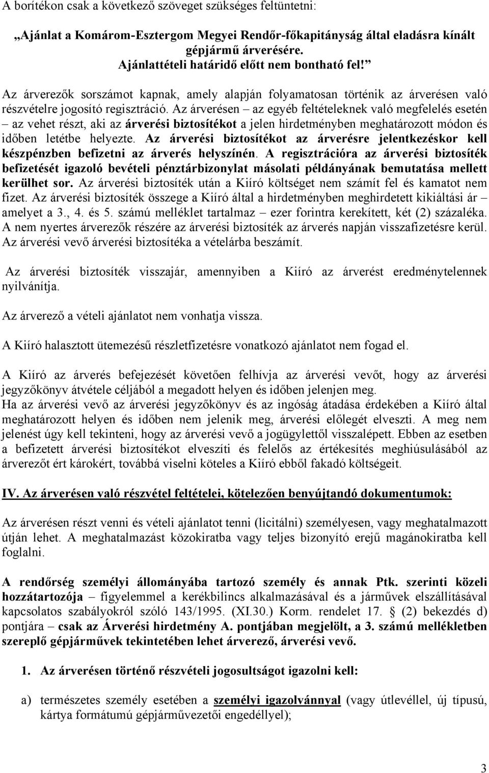 Az árverésen az egyéb feltételene való megfelelés esetén az vehet részt, ai az árverési biztosítéot a jelen hirdetményben meghatározott módon és időben letétbe helyezte.