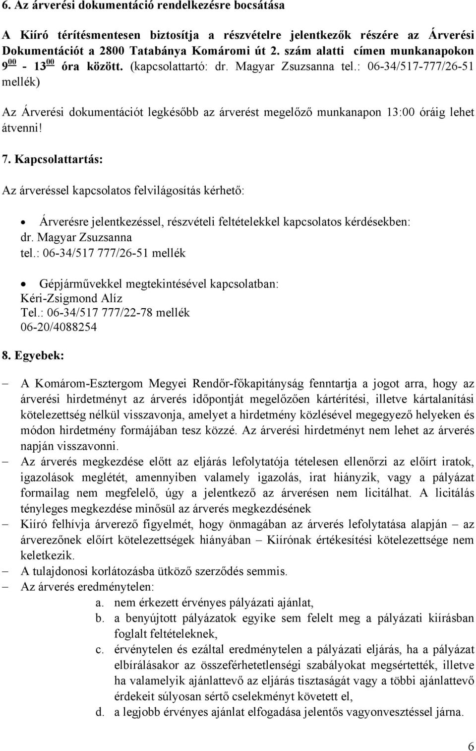 : 06-34/517-777/26-51 mellé) Az Árverési doumentációt legésőbb az árverést megelőző munanapon 13:00 óráig lehet átvenni! 7.