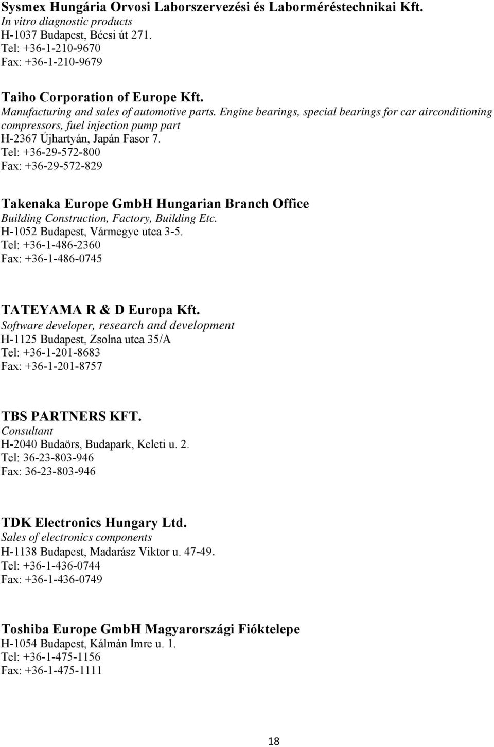 Tel: +36-29-572-800 Fax: +36-29-572-829 Takenaka Europe GmbH Hungarian Branch Office Building Construction, Factory, Building Etc. H-1052 Budapest, Vármegye utca 3-5.