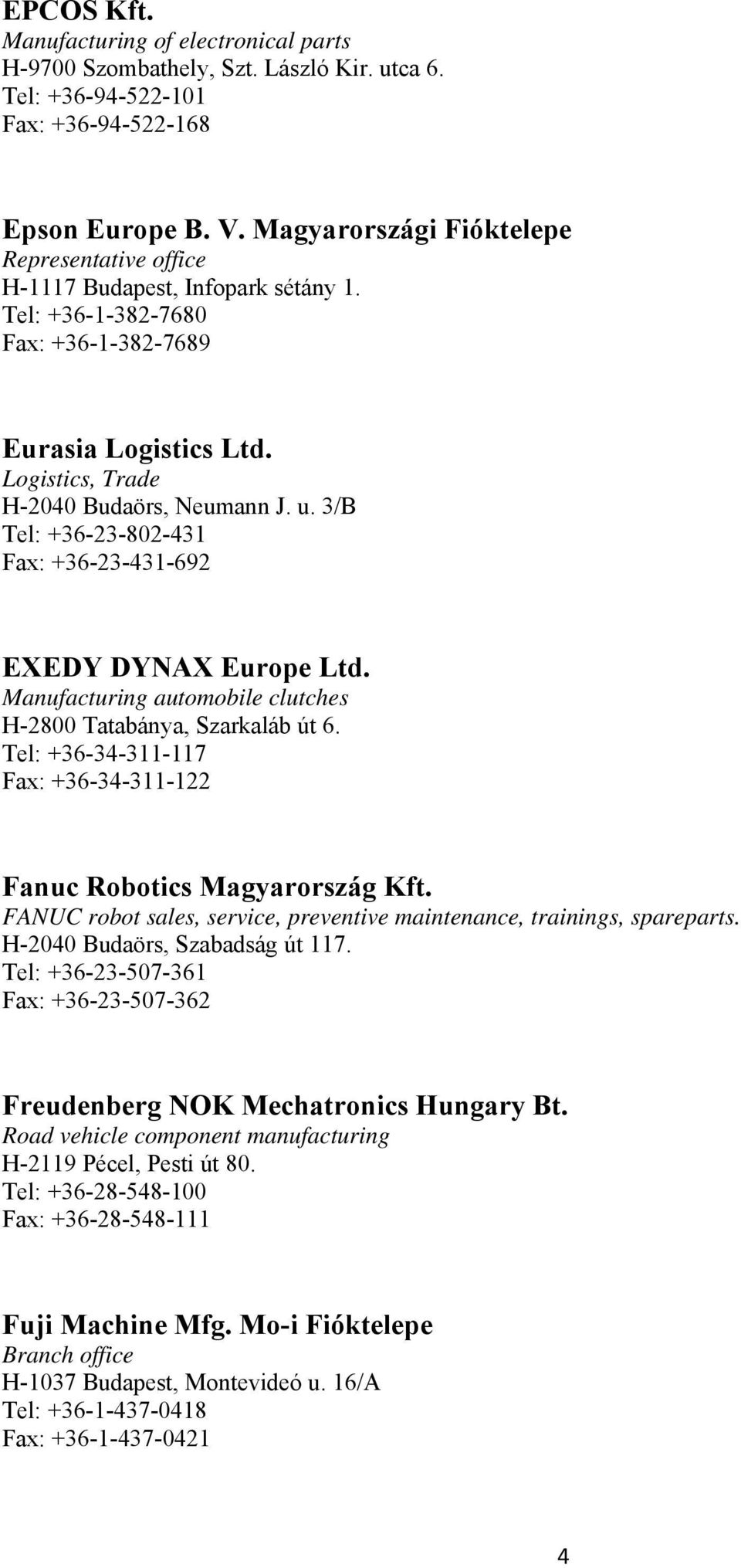 3/B Tel: +36-23-802-431 Fax: +36-23-431-692 EXEDY DYNAX Europe Ltd. Manufacturing automobile clutches H-2800 Tatabánya, Szarkaláb út 6.