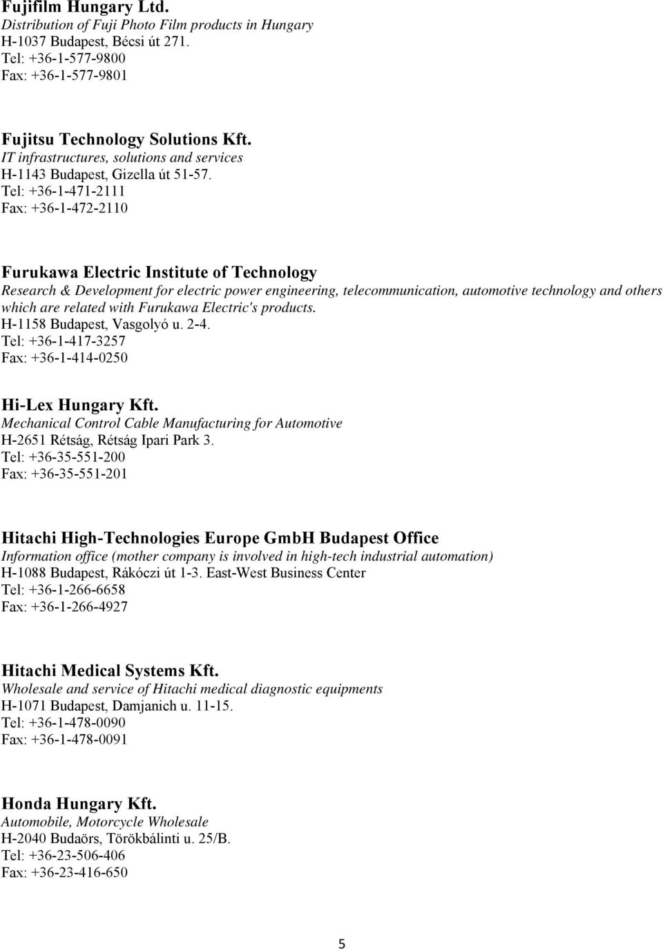 Tel: +36-1-471-2111 Fax: +36-1-472-2110 Furukawa Electric Institute of Technology Research & Development for electric power engineering, telecommunication, automotive technology and others which are