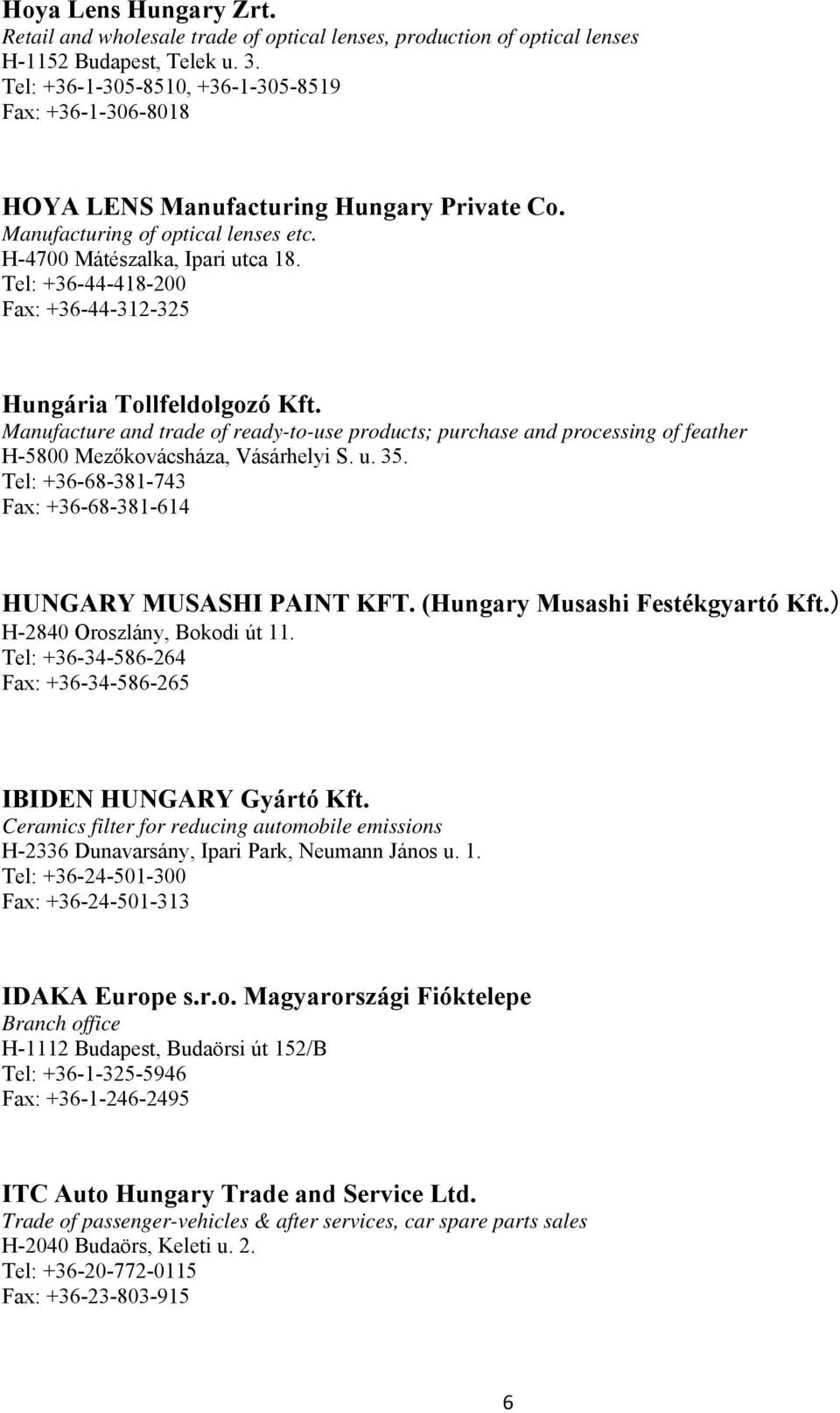 Tel: +36-44-418-200 Fax: +36-44-312-325 Hungária Tollfeldolgozó Kft. Manufacture and trade of ready-to-use products; purchase and processing of feather H-5800 Mezőkovácsháza, Vásárhelyi S. u. 35.