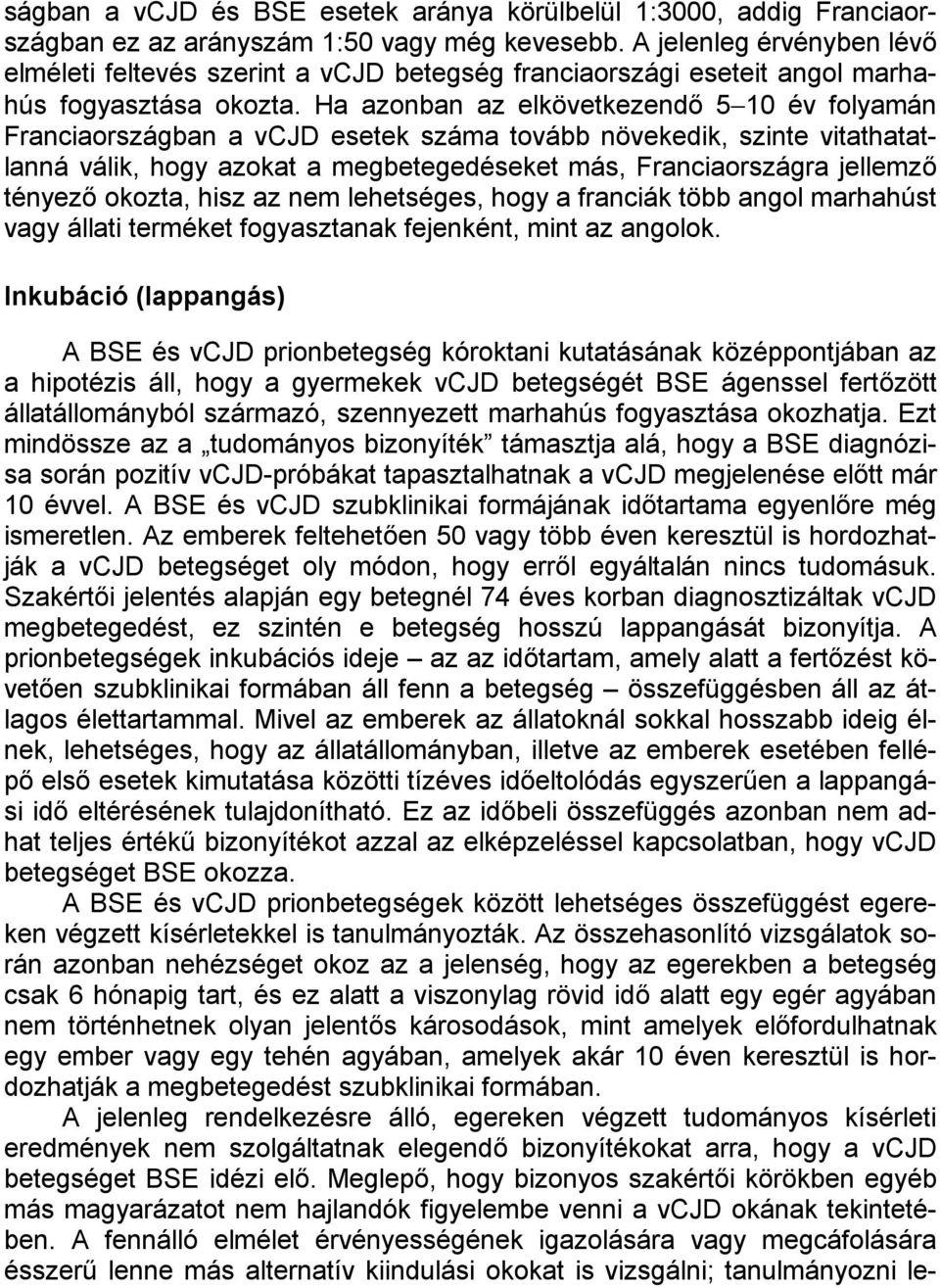 Ha azonban az elkövetkezendő 5 10 év folyamán Franciaországban a vcjd esetek száma tovább növekedik, szinte vitathatatlanná válik, hogy azokat a megbetegedéseket más, Franciaországra jellemző tényező