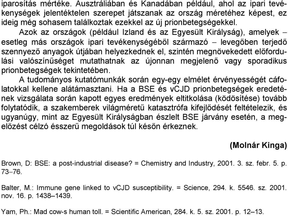 Azok az országok (például Izland és az Egyesült Királyság), amelyek esetleg más országok ipari tevékenységéből származó levegőben terjedő szennyező anyagok útjában helyezkednek el, szintén