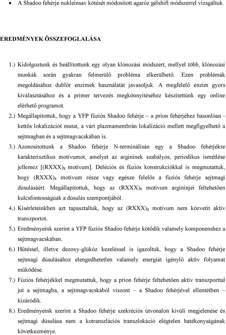 Ezen problémák megoldásához dublőr enzimek használatát javasoljuk. A megfelelő enzim gyors kiválasztásához és a primer tervezés megkönnyítéséhez készítettünk egy online elérhető programot. 2.