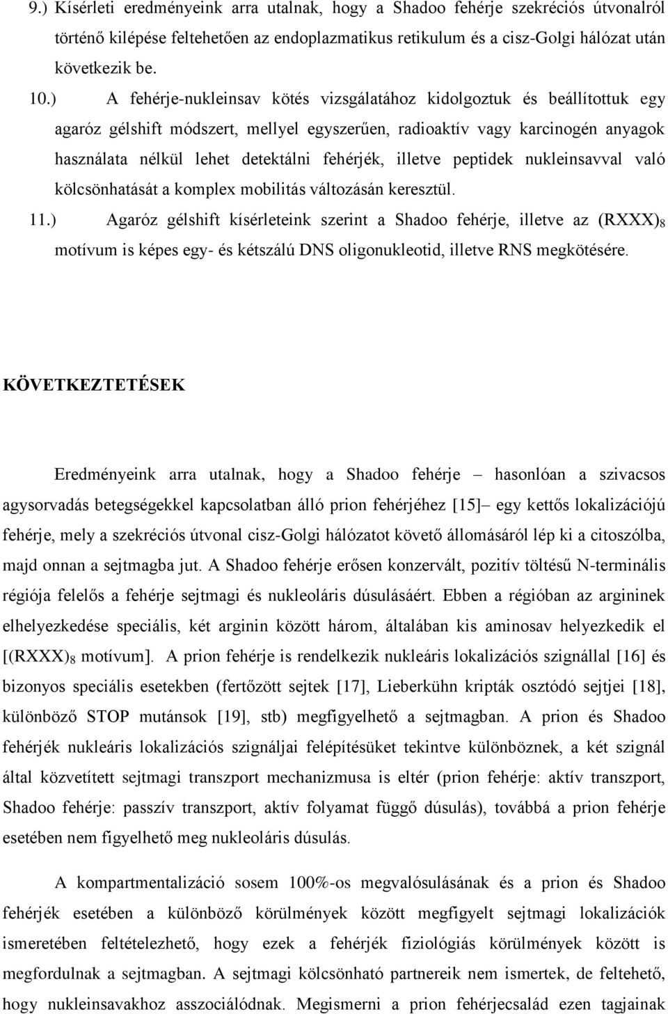 fehérjék, illetve peptidek nukleinsavval való kölcsönhatását a komplex mobilitás változásán keresztül. 11.