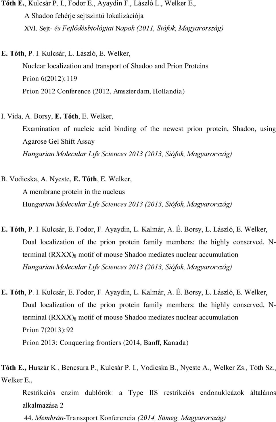 Welker, Examination of nucleic acid binding of the newest prion protein, Shadoo, using Agarose Gel Shift Assay Hungarian Molecular Life Sciences 2013 (2013, Siófok, Magyarország) B. Vodicska, A.