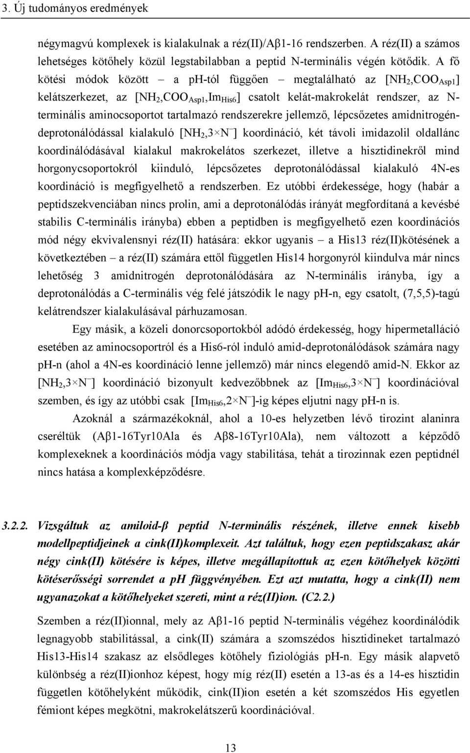 rendszerekre jellemző, lépcsőzetes amidnitrogéndeprotonálódással kialakuló [NH 2,3 N ] koordináció, két távoli imidazolil oldallánc koordinálódásával kialakul makrokelátos szerkezet, illetve a