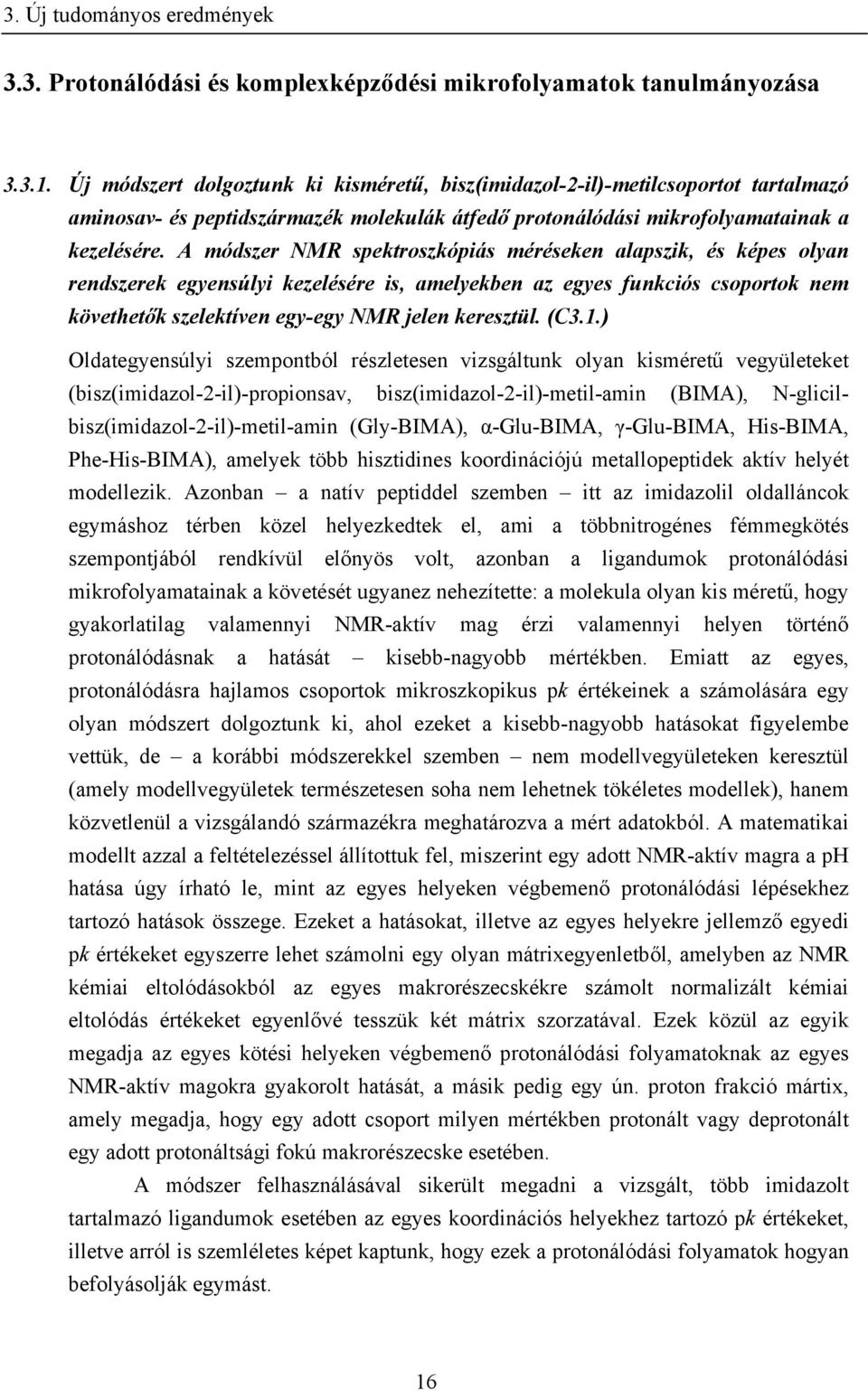 A módszer NMR spektroszkópiás méréseken alapszik, és képes olyan rendszerek egyensúlyi kezelésére is, amelyekben az egyes funkciós csoportok nem követhetők szelektíven egy-egy NMR jelen keresztül.