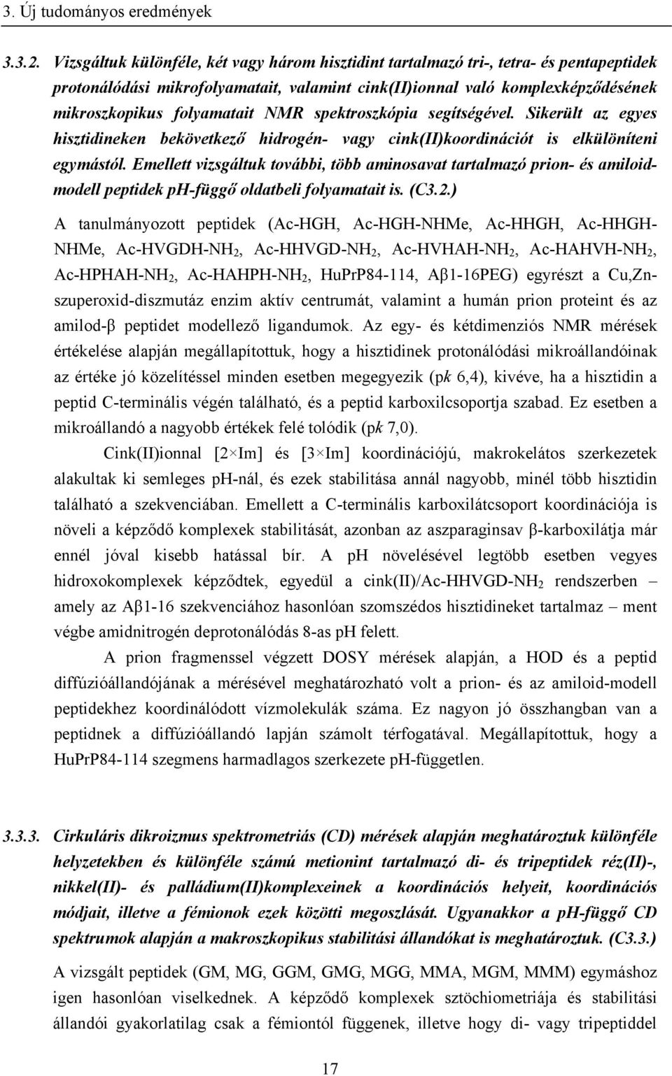 NMR spektroszkópia segítségével. Sikerült az egyes hisztidineken bekövetkező hidrogén- vagy cink(ii)koordinációt is elkülöníteni egymástól.