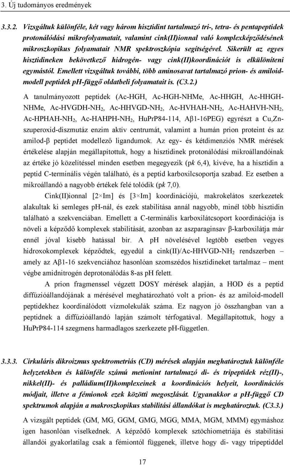 NMR spektroszkópia segítségével. Sikerült az egyes hisztidineken bekövetkező hidrogén- vagy cink(ii)koordinációt is elkülöníteni egymástól.