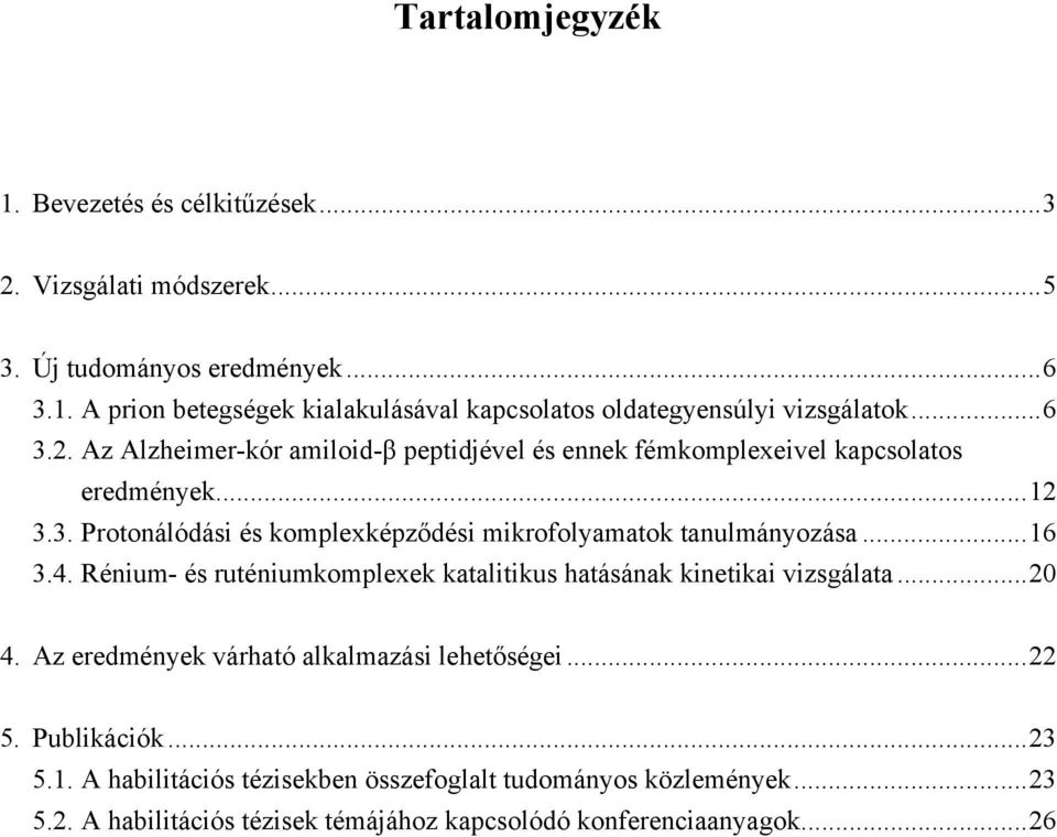 .. 16 3.4. Rénium- és ruténiumkomplexek katalitikus hatásának kinetikai vizsgálata... 20 4. Az eredmények várható alkalmazási lehetőségei... 22 5. Publikációk... 23 5.1. A habilitációs tézisekben összefoglalt tudományos közlemények.