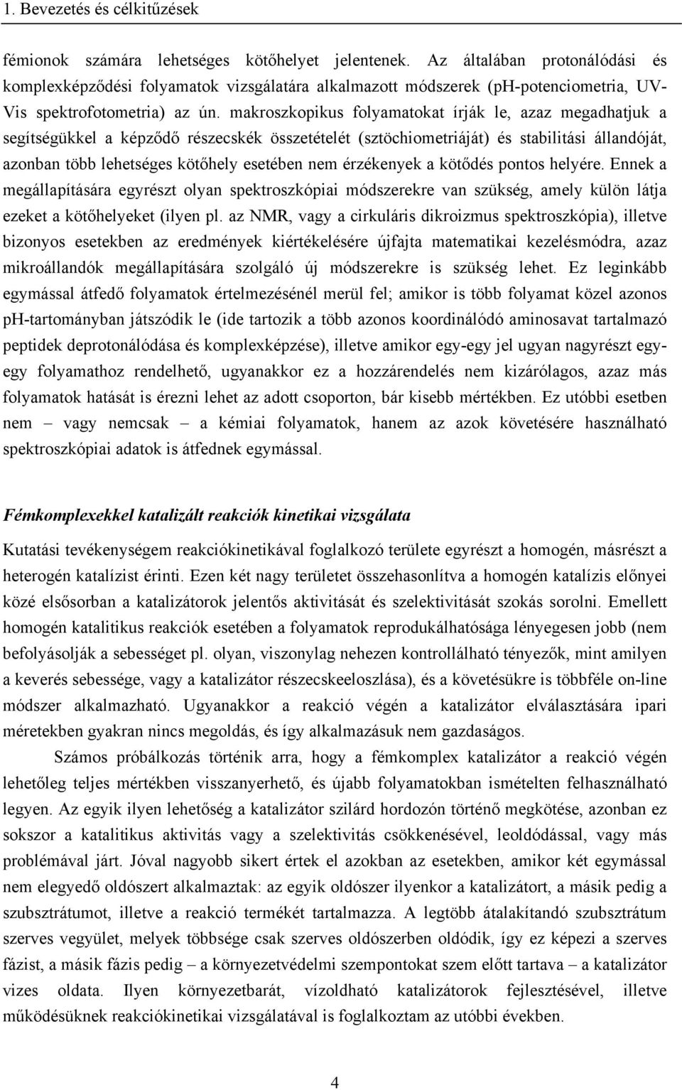 makroszkopikus folyamatokat írják le, azaz megadhatjuk a segítségükkel a képződő részecskék összetételét (sztöchiometriáját) és stabilitási állandóját, azonban több lehetséges kötőhely esetében nem