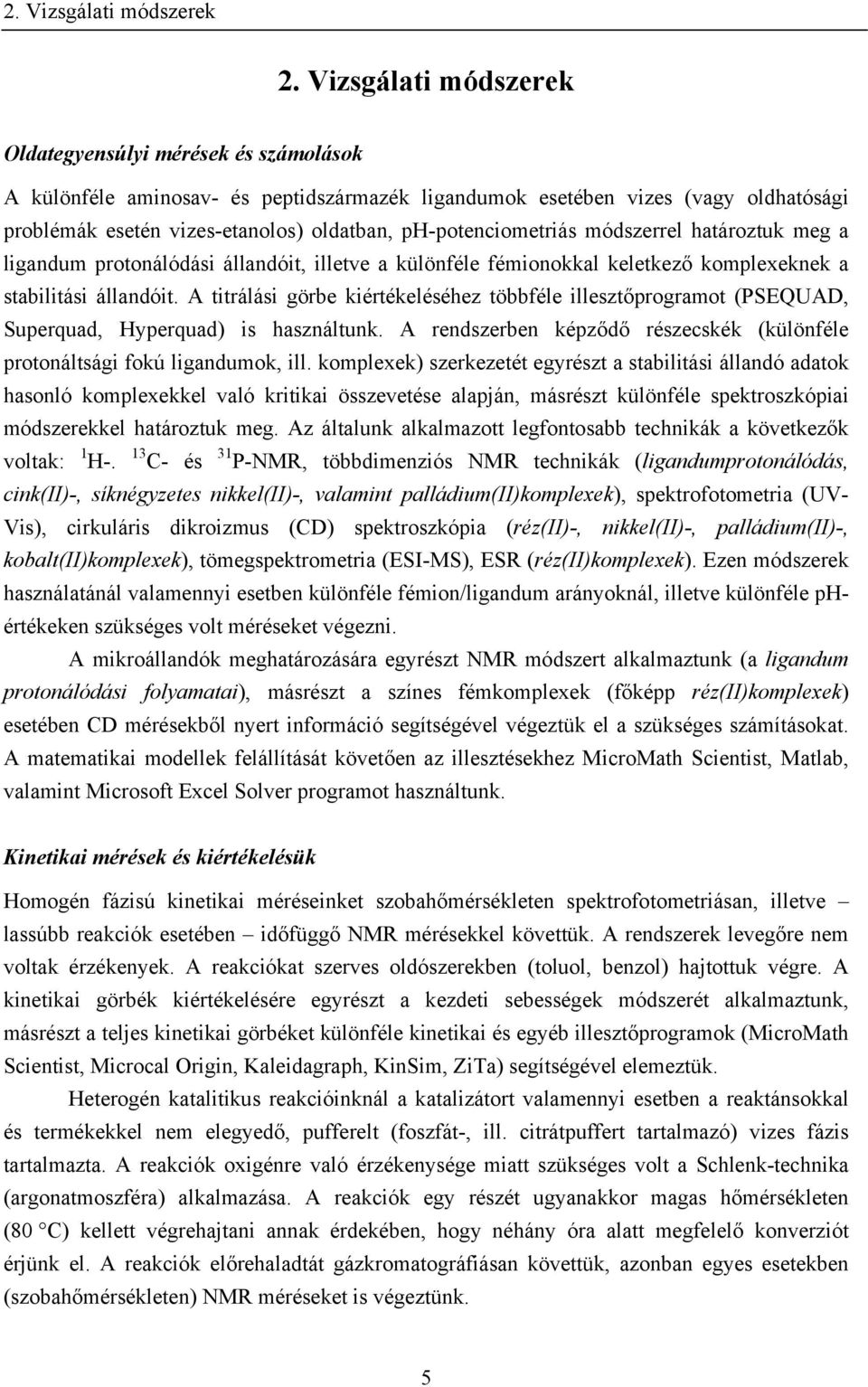 ph-potenciometriás módszerrel határoztuk meg a ligandum protonálódási állandóit, illetve a különféle fémionokkal keletkező komplexeknek a stabilitási állandóit.