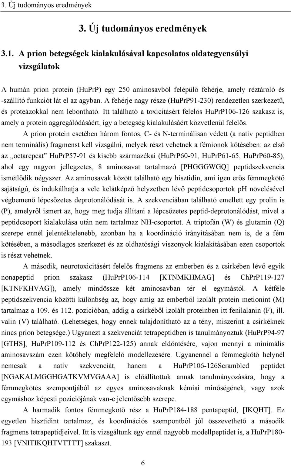 A fehérje nagy része (HuPrP91-230) rendezetlen szerkezetű, és proteázokkal nem lebontható.