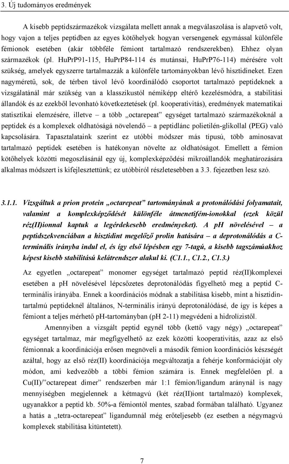 HuPrP91-115, HuPrP84-114 és mutánsai, HuPrP76-114) mérésére volt szükség, amelyek egyszerre tartalmazzák a különféle tartományokban lévő hisztidineket.