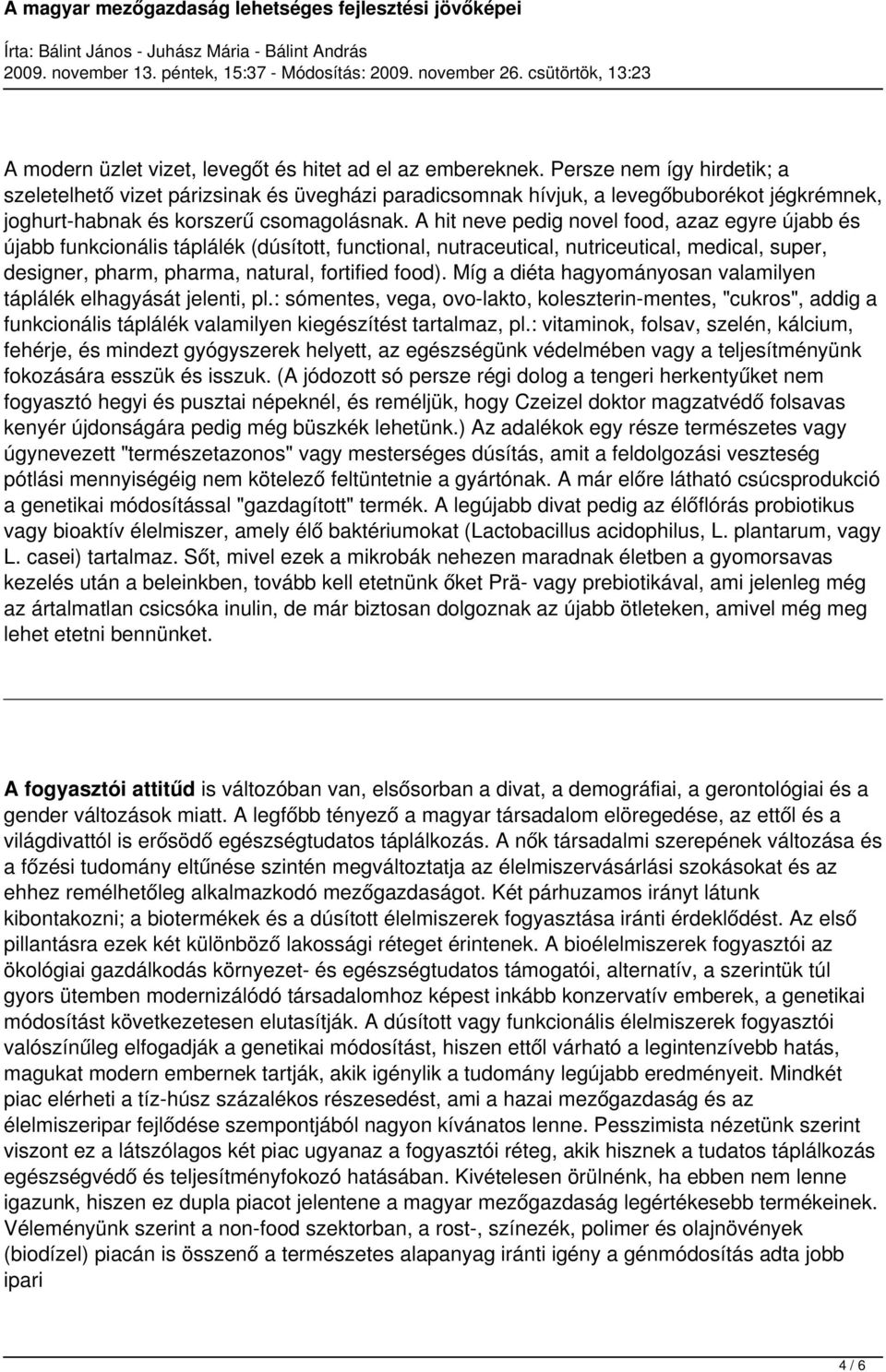 A hit neve pedig novel food, azaz egyre újabb és újabb funkcionális táplálék (dúsított, functional, nutraceutical, nutriceutical, medical, super, designer, pharm, pharma, natural, fortified food).