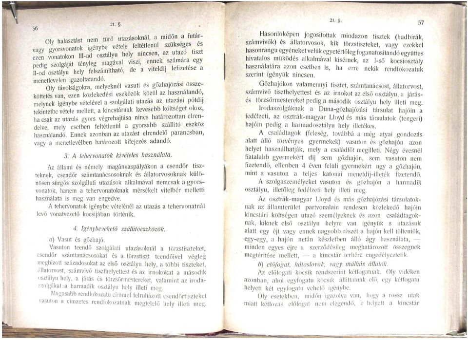 Oly távolságokra, melyeknél vasúti és gőzhajózási összeköttetés van, ezen közlekedési eszközök közül az használandó, melynek igénybe vételével a szolgálati utazás az utazási pótdíj tekintetbe vétele