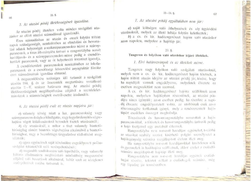 az iskolaparancsnok és a csendörségi felszerelési anyagraktár főnöke ezen számadásainak igazolása elmarad. A megszemlélésére szükséges idő tartamát a szolgálati utasítás 84.