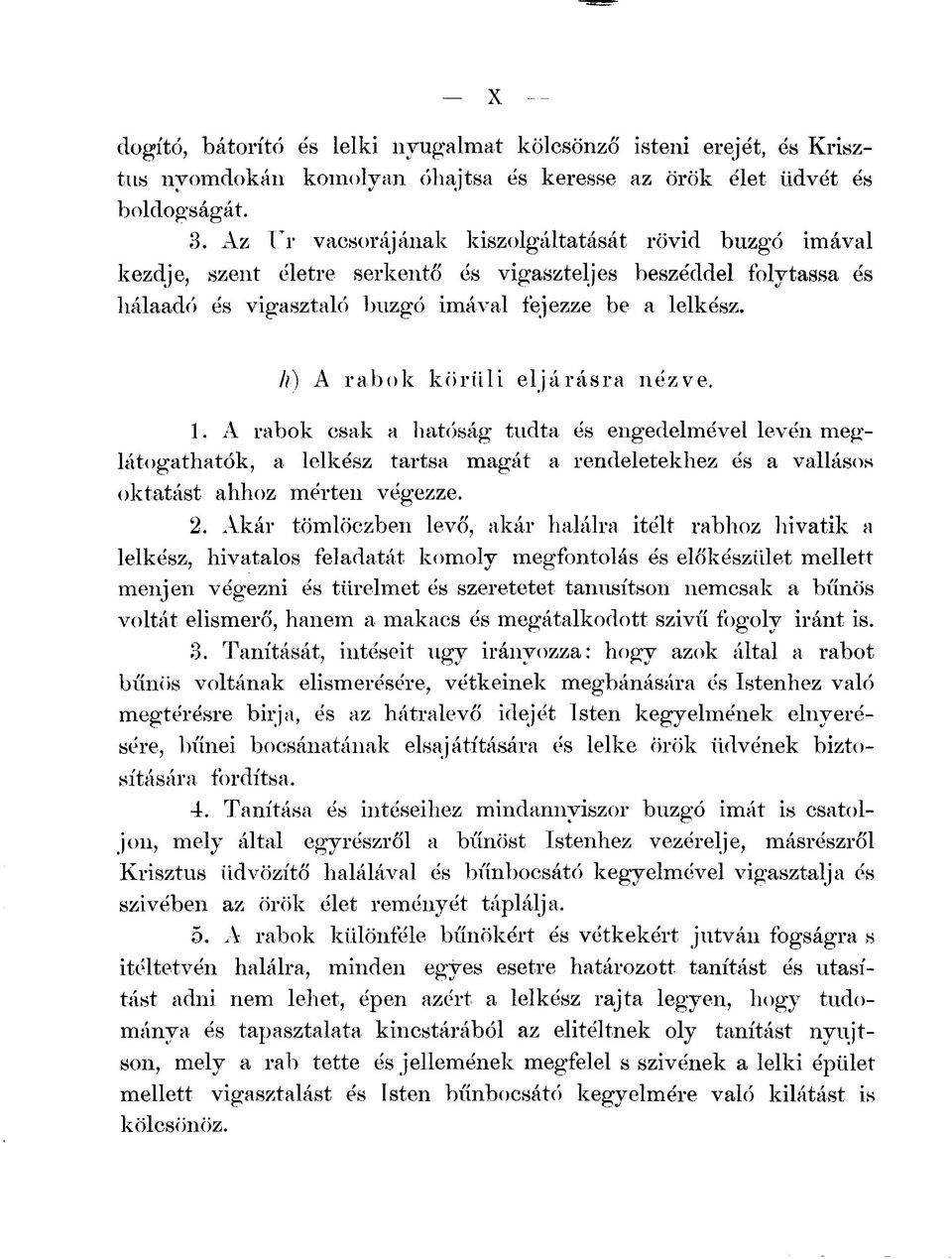 h) A rabok körüli eljárásra nézve. 1. A rabok csak a hatóság tudta és engedelmével levén meglátogathatók, a lelkész tartsa magát a rendeletekhez és a vallásos oktatást ahhoz mérten végezze. 2.