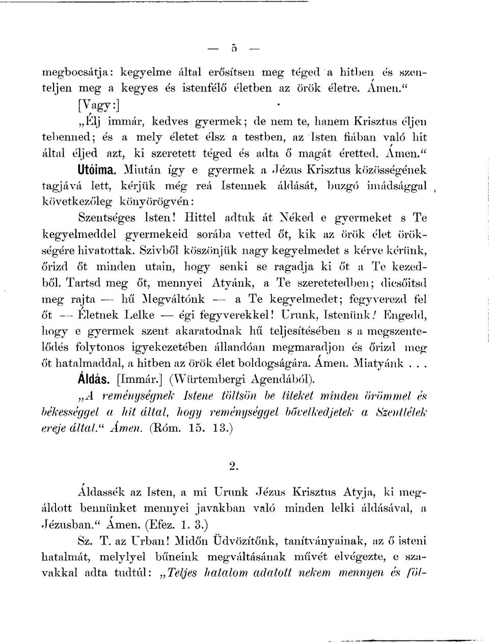 éretted. Amen." Utóima. Miután ígv e gyermek a Jézus Krisztus közösségének tagjává lett, kérjük még reá Istennek áldását, lmzgó imádsággal következőleg könyörögvén : Szentséges Isten!