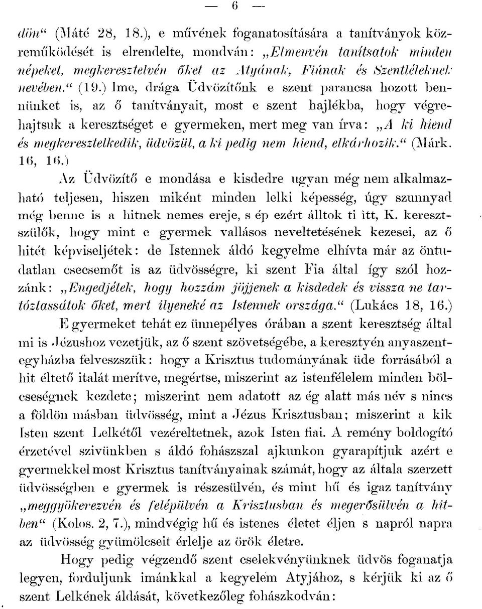 ) Íme, drága Üdvözítőnk e szent parancsa hozott bennünket is, az ő tanítványait, most e szent hajlékba, hogy végrehajtsuk a keresztséget e gyermeken, mert meg van írva: A ki hiend és