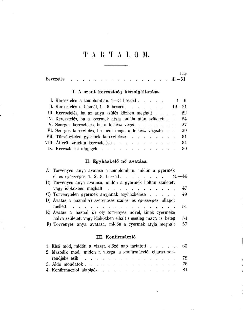 Szorgos keresztelés, ha nem maga a lelkész végezte.. 29 VII. Törvénytelen gyermek keresztelése 31 VIII. Áttérő izraelita keresztelése 34 IX. Keresztelési alapigék 39 II. Egyházkelő nő avatása.