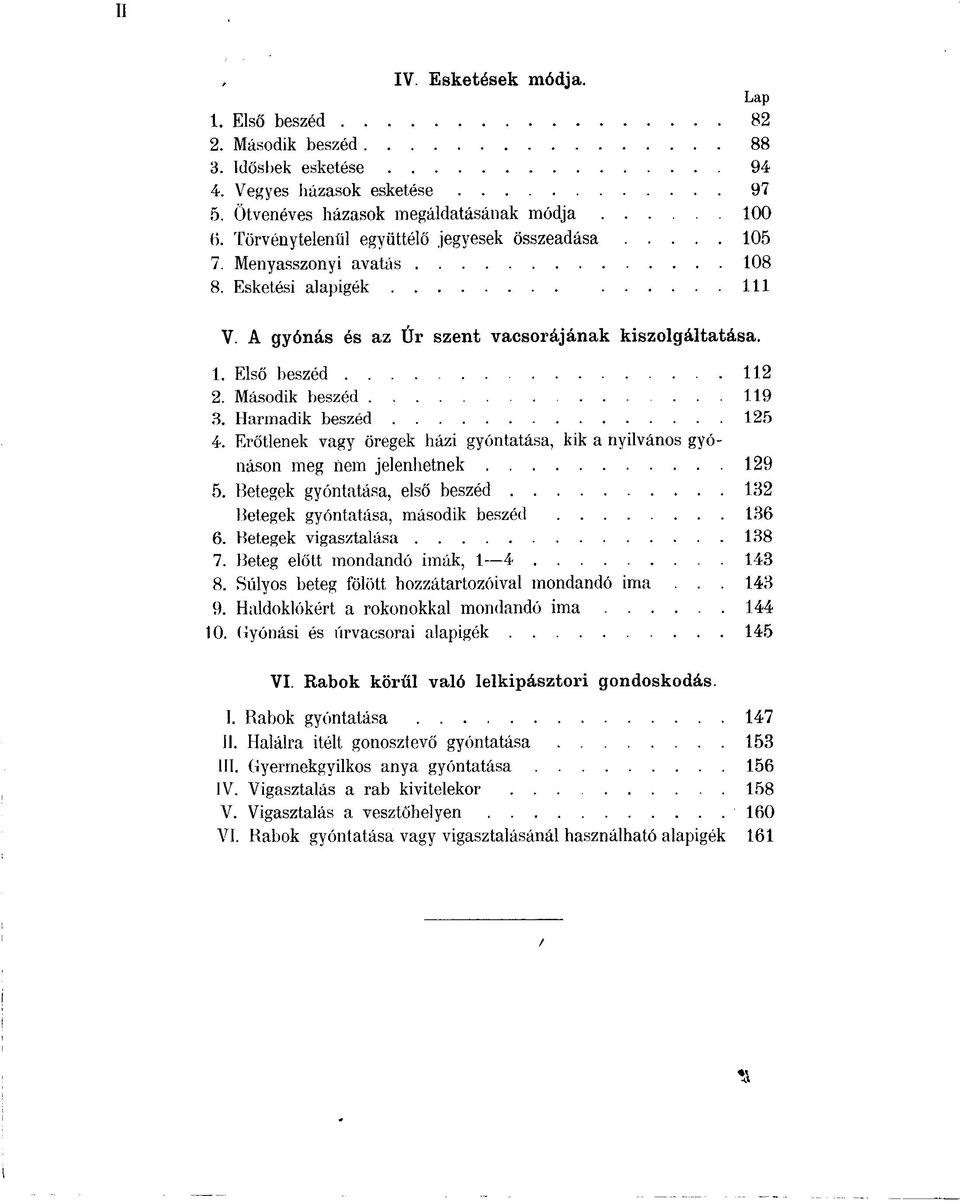 Második beszéd 119 3. Harmadik beszéd 125 4. Erőtlenek vagy öregek házi gyóntatása, kik a nyilvános gyónáson meg hem jelenhetnek 129 5.